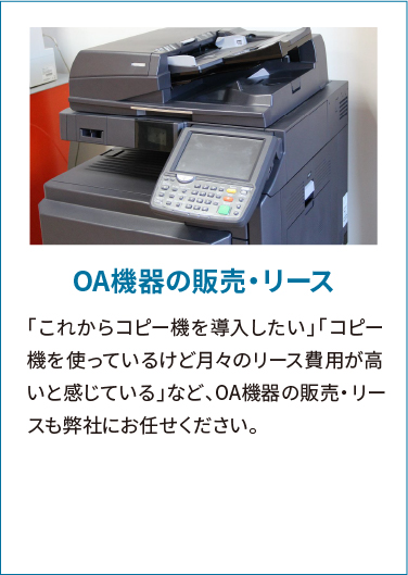 OA機器の販売・リース「これからコピー機を導入したい」「コピー機を使っているけど月々のリース費用が高いと感じている」など、OA機器の販売・リースも弊社にお任せください。